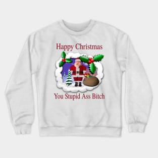 Happy Christmas You Stupid A** B*t*h - Ugly Xmas Sweater Crewneck Sweatshirt